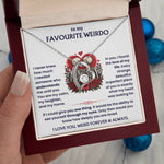 To My Favourite Weirdo - I Love You - Romantic Necklace Gift Set