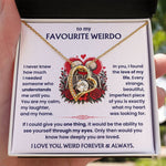 To My Favourite Weirdo - I Love You - Romantic Necklace Gift Set